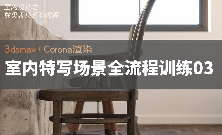 3dsmax corona-室內特寫場景全流程訓練03_裝裝修 3dsmax corona-室內特寫場景全流程訓練03