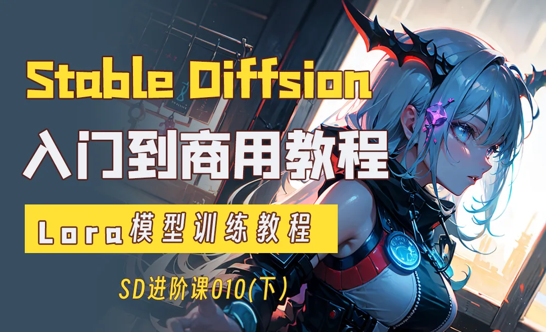 Lora模型训练教程—Stable Diffusion入门到商用系列教程010下篇
