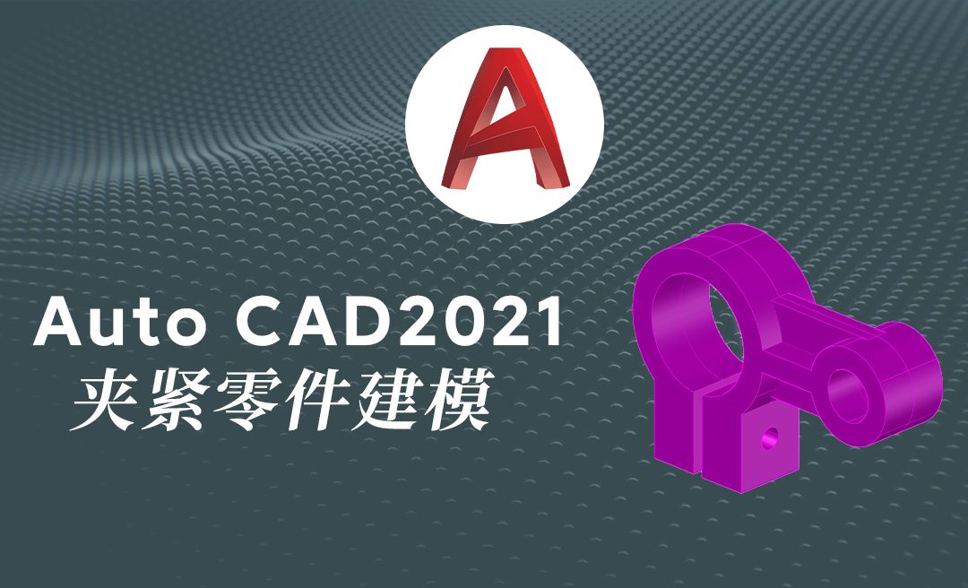 Auto CAD2021三维机械夹紧零件建模讲解