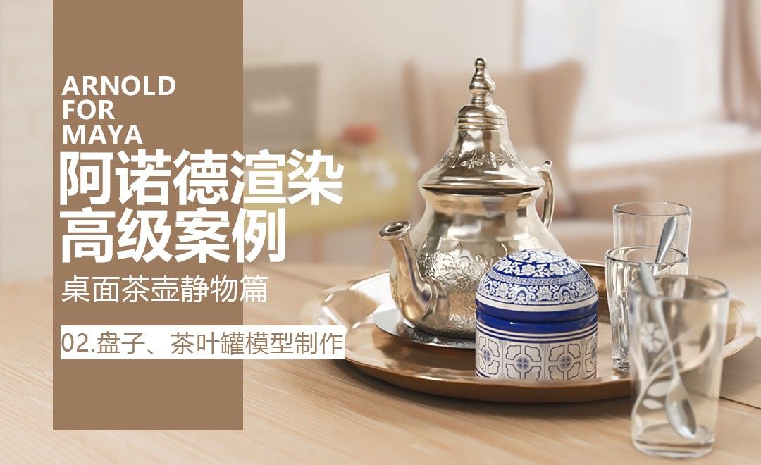桌面、盘子、茶叶罐模型制作-Arnold高级渲染实战桌面茶壶静物篇