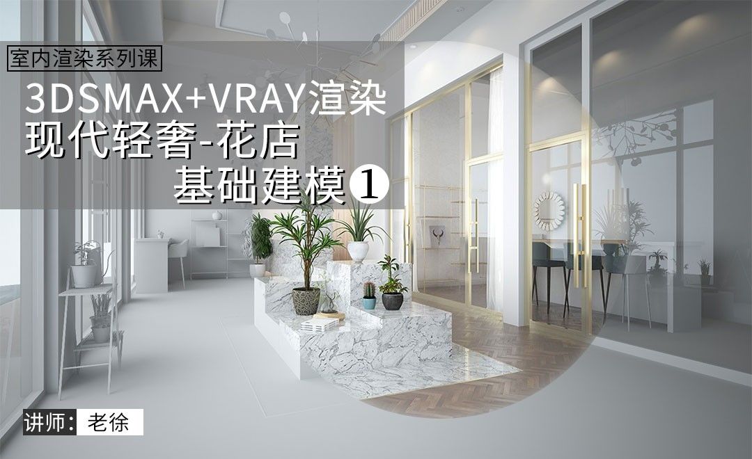 3Dsmax+Vray-现代轻奢花店效果表现-基础建模