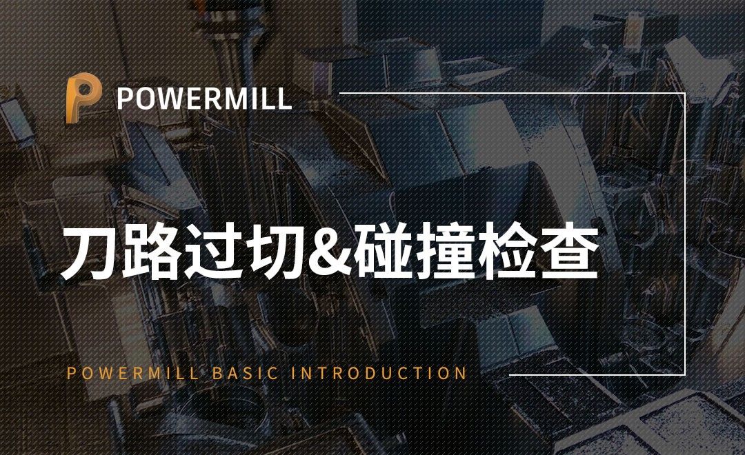 PowerMill-刀路过切&碰撞检查