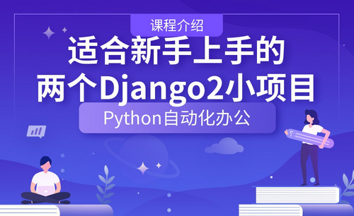 适合新手上手的两个Django2小项目—Python办公自动化之【课程介绍】
