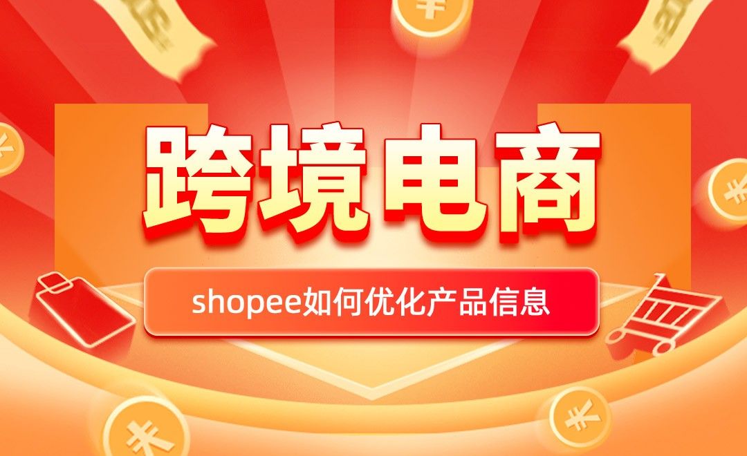 跨境电商—shopee新手卖家如何优化产品信息