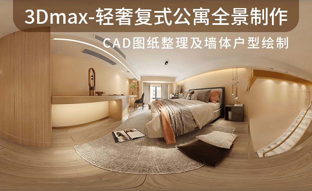 3Dmax-轻奢复式公寓全景制作-CAD图纸整理及墙体户型绘制