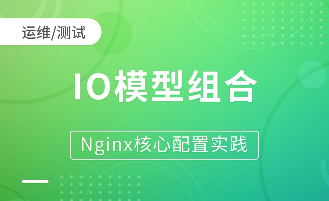 Nginx基础-IO模型组合-Nginx核心配置实践