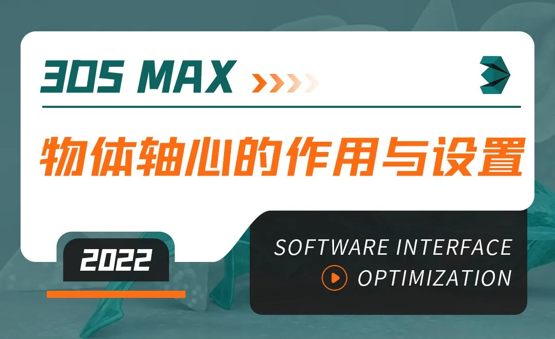 3DMAX（2022）-物体轴心的作用与设置-软件入门