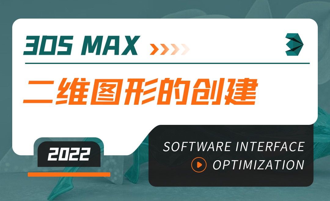 3DMAX（2022）-二维图形的创建-软件入门