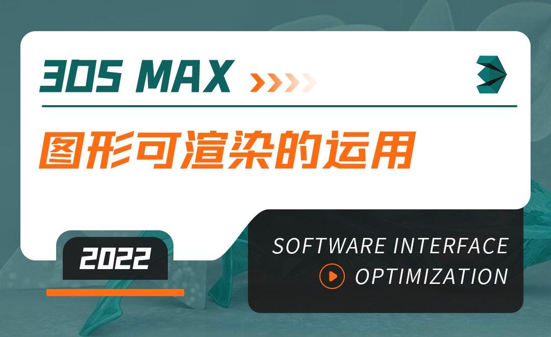 3DMAX（2022）-图形可渲染的运用-软件入门