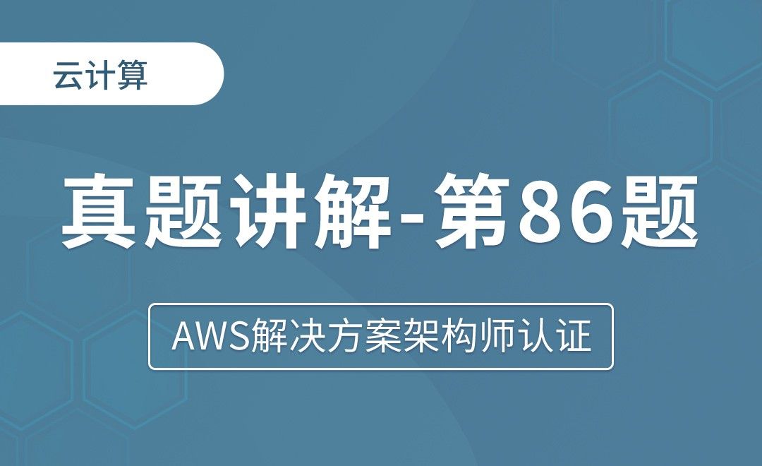 真题讲解第八十六题 - AWS解决方案架构师认证