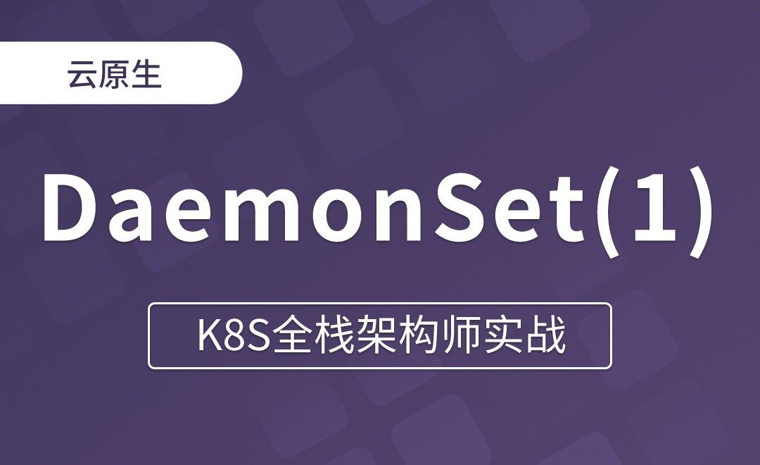 【第七章】DaemonSet概念 - K8S全栈架构师实战