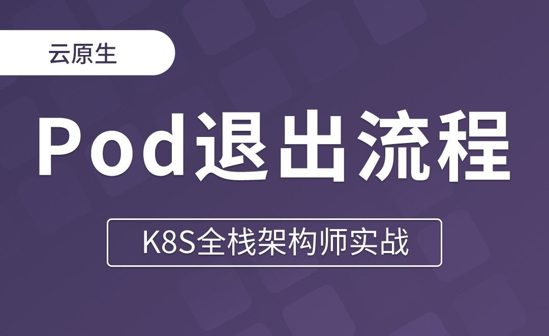 【第六章】Pod退出流程 - K8S全栈架构师实战