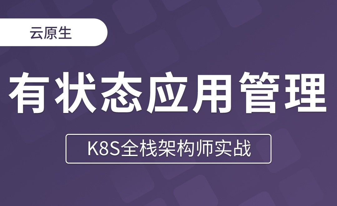 【第七章】有状态应用管理StatefulSet - K8S全栈架构师实战