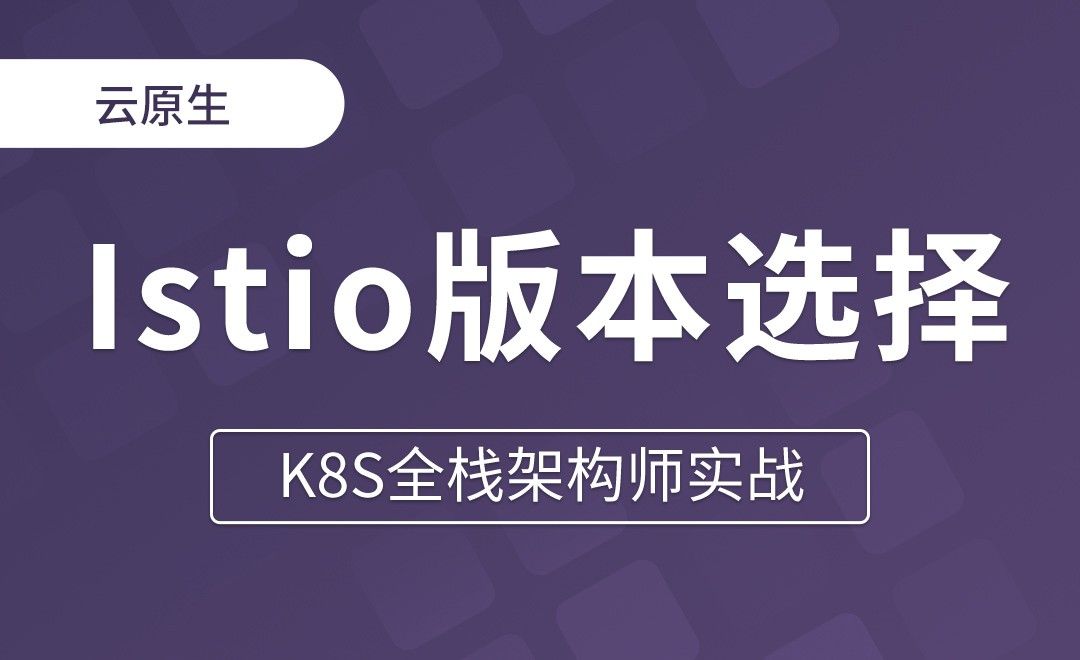 【第二十六章】Istio版本选择及Istio平台安装 - K8S全栈架构师实战