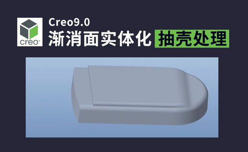 Creo9.0根据导入特征做渐消面，实体化并抽壳处理